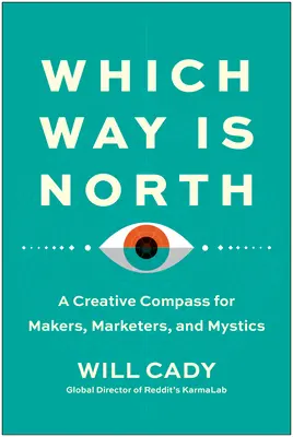 En qué dirección está el norte: Una brújula creativa para creadores, vendedores y místicos - Which Way Is North: A Creative Compass for Makers, Marketers, and Mystics