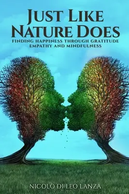 Como lo hace la naturaleza: encontrar la felicidad a través de la gratitud, la empatía y la atención plena - Just Like Nature Does: Finding Happiness Through Gratitude Empathy and Mindfulness