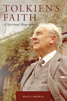 La fe de Tolkien: Una biografía espiritual - Tolkien's Faith: A Spiritual Biography