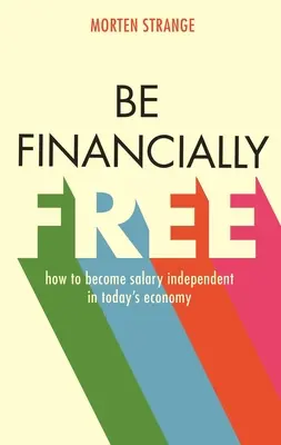 Sea financieramente libre: Cómo independizarse salarialmente en la economía actual - Be Financially Free: How to Become Salary Independent in Today's Economy