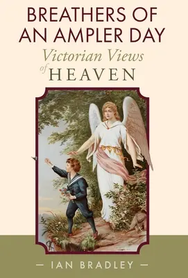 Alientos de un día más amplio: La visión victoriana del cielo - Breathers of an Ampler Day: Victorian Views of Heaven