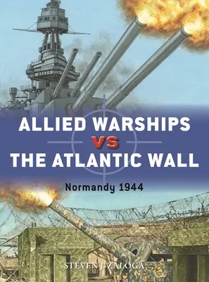 Buques de guerra aliados contra el Muro del Atlántico: Normandía 1944 - Allied Warships Vs the Atlantic Wall: Normandy 1944