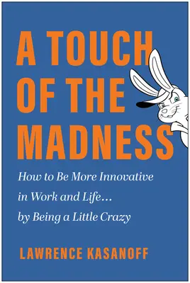 Un toque de locura: Cómo ser más innovador en el trabajo y en la vida . . . estando un poco loco - A Touch of the Madness: How to Be More Innovative in Work and Life . . . by Being a Little Crazy