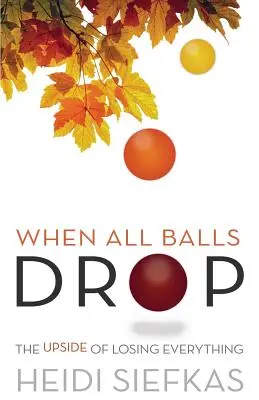 Cuando todas las bolas caen: El lado bueno de perderlo todo - When All Balls Drop: The Upside of Losing Everything