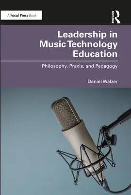 Liderazgo en la enseñanza de la tecnología musical: Filosofía, práctica y pedagogía - Leadership in Music Technology Education: Philosophy, Praxis, and Pedagogy