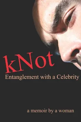 kNot: Enredos con una celebridad: memorias de una mujer - kNot: Entanglement with a Celebrity: a memoir by a woman