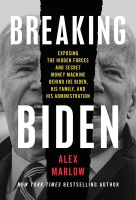 Breaking Biden: Exponiendo las Fuerzas Ocultas y la Máquina Secreta de Dinero Detrás de Joe Biden, su Familia y su Administración - Breaking Biden: Exposing the Hidden Forces and Secret Money Machine Behind Joe Biden, His Family, and His Administration