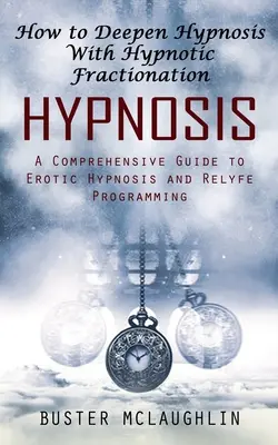 Hipnosis: Cómo Profundizar la Hipnosis con el Fraccionamiento Hipnótico (Guía Integral de Hipnosis Erótica y Programación Relyfe) - Hypnosis: How to Deepen Hypnosis With Hypnotic Fractionation (A Comprehensive Guide to Erotic Hypnosis and Relyfe Programming)