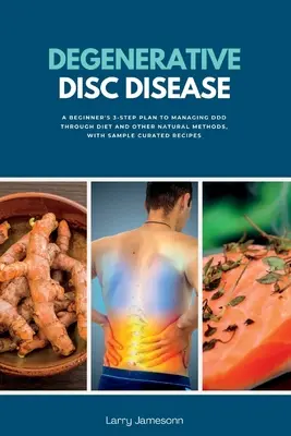 La enfermedad degenerativa del disco: Un Plan de 3 Pasos para Principiantes para Controlar la DDD a Través de la Dieta y Otros Métodos Naturales, con Recetas Curadas de Muestra - Degenerative Disc Disease: A Beginner's 3-Step Plan to Managing DDD Through Diet and Other Natural Methods, with Sample Curated Recipes