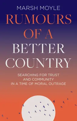 Rumores de un país mejor: En busca de confianza y comunidad en tiempos de indignación moral - Rumours of a Better Country: Searching for Trust and Community in a Time of Moral Outrage