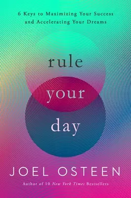 Gobierne su día: 6 claves para maximizar su éxito y acelerar sus sueños - Rule Your Day: 6 Keys to Maximizing Your Success and Accelerating Your Dreams