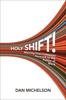 Holy Shift!: Cómo hacer avanzar a su empresa hacia el futuro del trabajo - Holy Shift!: Moving Your Company Forward to the Future of Work