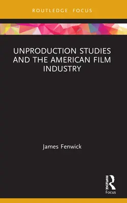 Los estudios de improducción y la industria cinematográfica estadounidense - Unproduction Studies and the American Film Industry