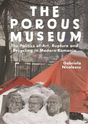 El museo poroso: La política del arte, la ruptura y el reciclaje en la Rumanía moderna - The Porous Museum: The Politics of Art, Rupture and Recycling in Modern Romania