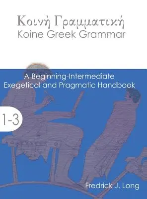 Gramática del griego koiné: Manual exegético y pragmático para principiantes y nivel intermedio - Koine Greek Grammar: A Beginning-Intermediate Exegetical and Pragmatic Handbook