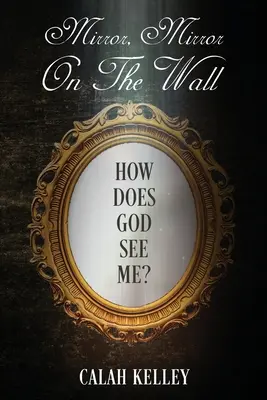 Mirror Mirror On The Wall: ¿Cómo me ve Dios? - Mirror Mirror On The Wall: How Does God See Me?