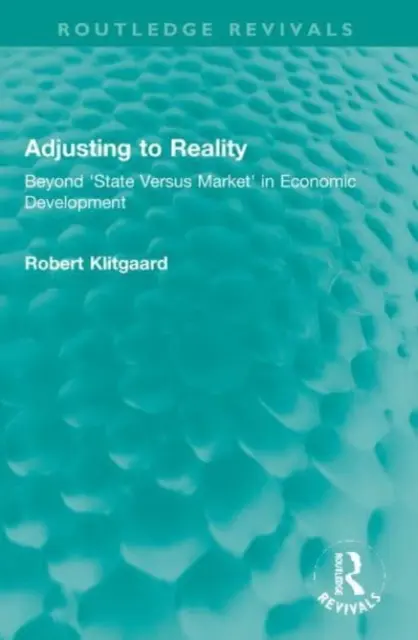 Ajustarse a la realidad: Más allá del «Estado contra el mercado» en el desarrollo económico - Adjusting to Reality: Beyond 'State Versus Market' in Economic Development