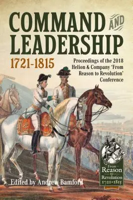 Mando y liderazgo 1721-1815: Actas de la Conferencia Helion & Company 'De la razón a la revolución' de 2018 - Command and Leadership 1721-1815: Proceedings of the 2018 Helion & Company 'From Reason to Revolution' Conference