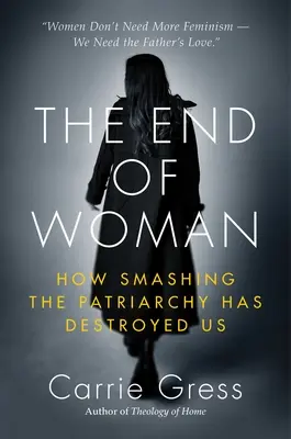 El fin de la mujer: Cómo nos ha destruido el patriarcado - The End of Woman: How Smashing the Patriarchy Has Destroyed Us