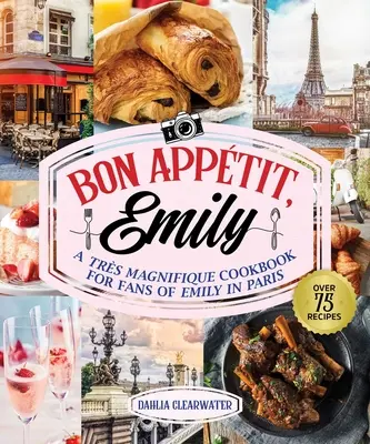 Bonjour Emily: Un libro de cocina no oficial para los fans de Emily en París - Bonjour Emily: An Unofficial Cookbook for Fans of Emily in Paris