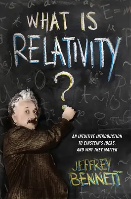 ¿Qué es la relatividad? Una introducción intuitiva a las ideas de Einstein y por qué son importantes - What Is Relativity?: An Intuitive Introduction to Einstein's Ideas, and Why They Matter