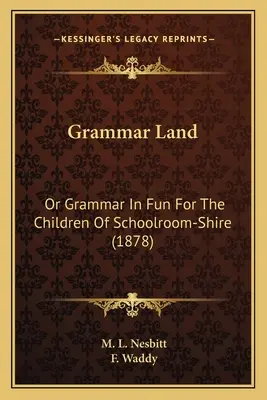 Grammar Land: O gramática divertida para los niños de Schoolroom-Shire (1878) - Grammar Land: Or Grammar in Fun for the Children of Schoolroom-Shire (1878)