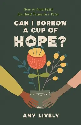 ¿Me prestas una taza de esperanza? Cómo encontrar fe para tiempos difíciles en 1 Pedro - Can I Borrow a Cup of Hope?: How to Find Faith for Hard Times in 1 Peter