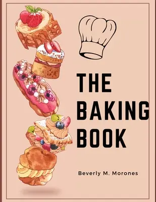 El libro de la repostería: Galletas clásicas, delicias novedosas, brownies, barras y mucho más - The Baking Book: Classic Cookies, Novel Treats, Brownies, Bars, and More