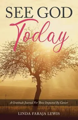 Ver a Dios hoy: Un diario de gratitud para los afectados por el cáncer - See God Today: A Gratitude Journal for Those Impacted by Cancer