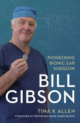Bill Gibson Cirujano pionero del oído biónico - Bill Gibson: Pioneering Bionic Ear Surgeon
