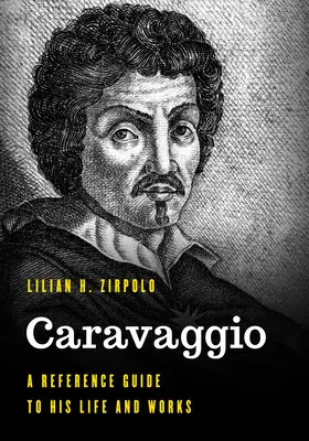Caravaggio: Guía de referencia de su vida y obra - Caravaggio: A Reference Guide to His Life and Works