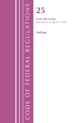 Code of Federal Regulations, Title 25 Indians 300-End, Revisado a partir del 1 de abril de 2022 (Oficina del Registro Federal (U S )) - Code of Federal Regulations, Title 25 Indians 300-End, Revised as of April 1, 2022 (Office of the Federal Register (U S ))