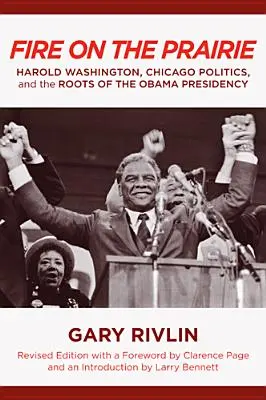 Fuego en la pradera: Harold Washington, la política de Chicago y las raíces de la presidencia de Obama - Fire on the Prairie: Harold Washington, Chicago Politics, and the Roots of the Obama Presidency