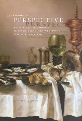 La retórica de la perspectiva: Realismo e ilusionismo en el bodegón holandés del siglo XVII - The Rhetoric of Perspective: Realism and Illusionism in Seventeenth-Century Dutch Still-Life Painting