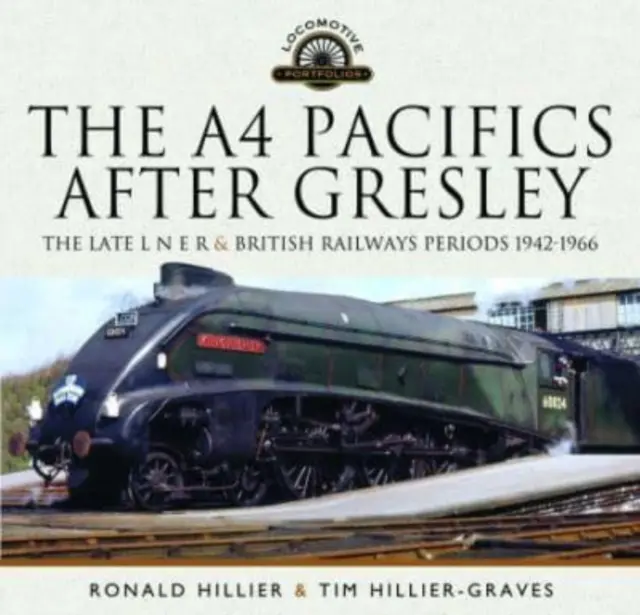 Los A4 Pacific después de Gresley: Los últimos periodos de L N E R y los ferrocarriles británicos, 1942-1966 - The A4 Pacifics After Gresley: The Late L N E R and British Railways Periods, 1942-1966