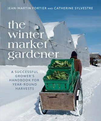 El horticultor de invierno: Manual del horticultor de éxito para cosechas durante todo el año - The Winter Market Gardener: A Successful Grower's Handbook for Year-Round Harvests