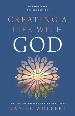 Creando una Vida con Dios, Edición Revisada: La llamada de las antiguas prácticas de oración - Creating a Life with God, Revised Edition: The Call of Ancient Prayer Practices