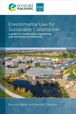 Derecho medioambiental para la construcción sostenible - Guía para profesionales de la construcción, la ingeniería y la arquitectura (Baker Francine (UK)) - Environmental Law for Sustainable Construction - A guide for construction, engineering and architecture professionals (Baker Francine (UK))