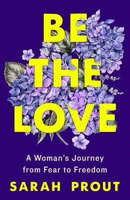 Sé el amor: El viaje de una mujer del miedo a la libertad - Be the Love: A Woman's Journey from Fear to Freedom