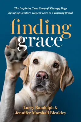 Finding Grace: The Inspiring True Story of Therapy Dogs Bringing Comfort, Hope, and Love to a Hurting World (La inspiradora historia real de los perros de terapia que llevan consuelo, esperanza y amor a un mundo afligido) - Finding Grace: The Inspiring True Story of Therapy Dogs Bringing Comfort, Hope, and Love to a Hurting World