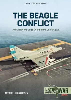 El Conflicto del Beagle: Argentina y Chile al borde de la guerra, Volumen 1: 1904-1978 - The Beagle Conflict: Argentina and Chile on the Brink of War, Volume 1: 1904-1978