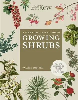 Guía del jardinero de Kew para el cultivo de arbustos: El arte y la ciencia para cultivar con confianza - The Kew Gardener's Guide to Growing Shrubs: The Art and Science to Grow with Confidence