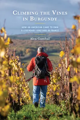Trepando por las viñas de Borgoña: cómo un estadounidense llegó a poseer un viñedo legendario en Francia - Climbing the Vines in Burgundy: How an American Came to Own a Legendary Vineyard in France