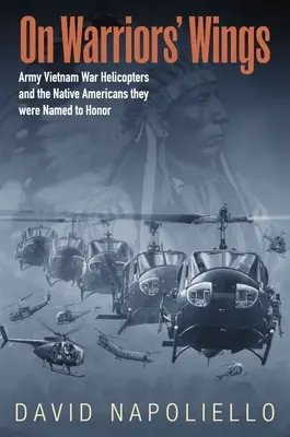 On Warriors' Wings: Helicópteros del ejército en la guerra de Vietnam y los nativos americanos a los que honran con su nombre - On Warriors' Wings: Army Vietnam War Helicopters and the Native Americans They Were Named to Honor