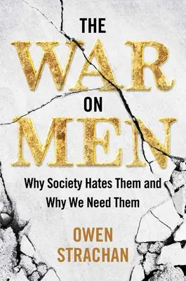 La guerra contra los hombres: Por qué la sociedad los odia y por qué los necesitamos - The War on Men: Why Society Hates Them and Why We Need Them