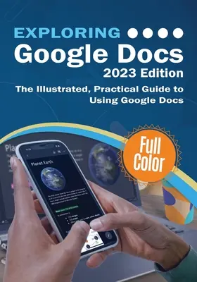 Explorando Google Docs - Edición 2023: La guía práctica e ilustrada para usar Google Docs - Exploring Google Docs - 2023 Edition: The Illustrated, Practical Guide to using Google Docs