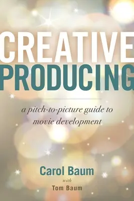 Producción creativa: Guía para el desarrollo de películas desde el pitch hasta la película - Creative Producing: A Pitch-To-Picture Guide to Movie Development