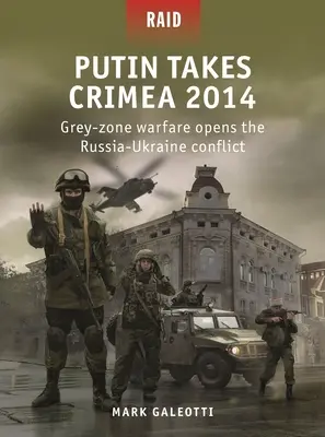 Putin toma Crimea en 2014: La guerra de las zonas grises abre el conflicto entre Rusia y Ucrania - Putin Takes Crimea 2014: Grey-Zone Warfare Opens the Russia-Ukraine Conflict