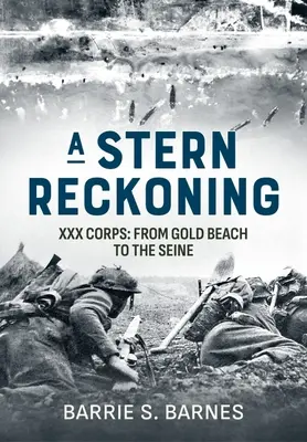 Un severo ajuste de cuentas: XXX Corps: De Gold Beach al Sena - A Stern Reckoning: XXX Corps: From Gold Beach to the Seine