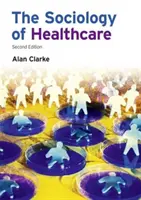 Sociología de la salud (Clarke Alan (Universidad de Panonia Hungría)) - Sociology of Healthcare (Clarke Alan (University of Pannonia Hungary))